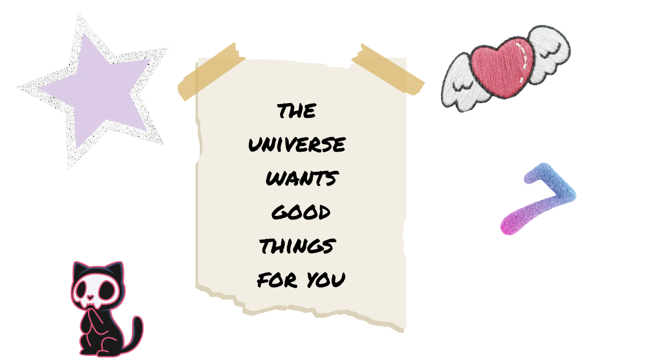 The Universe Wants good things for you